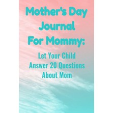 Renas Store Independently Published Mother's Day Journal For Mommy: Let Your Child Answer 20 Questions About Mom