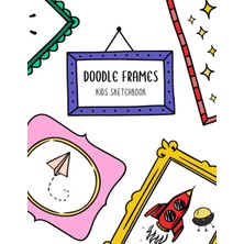 Renas Store Independently Published Doodle Frames Kids Sketchbook: 100 Unique Frame Designs To Spark Creativity