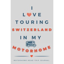 Renas Store Independently Published I Love Touring Switzerland In My Motorhome: - The Must Have Road Trip Travel Journal For Your Swiss Motorhome Adventure.
