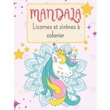 Renas Store Independently Published Mandala Licornes Et Sirènes À Colorier Livre De Coloriage Enfant: ★ Mandalas À Colorier Pour Les Filles ★ Mandala Licorne Fille, Mindfulness