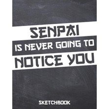 Renas Store Senpai Is Never Going To Notice You: Comic Manga Anime Sketchbook For Adults & Kids, - Otaku & Artist Ideal Gift. - 110 Pages Of "8.5 x 11" Blank Paper For Drawing, Doodling Or Sketching.