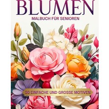 Renas Store Malbuch Für Senioren Blumen - 50 Einfache Und Große Motiven: Ausmalbuch Für Senioren Und Erwachsene Zum Entspannen, Stressabbauend Malbuch, ... Diese Schönen Blumen Und Hab Spaß Dabei!!