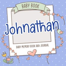 Renas Store Baby Book Johnathan - Baby Memory Book And Journal: Personalized Newborn Gift, Album For Memories And Keepsake Gift For Pregnancy, Birth, Birthday, Name Johnathan On Cover
