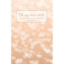 Renas Store Independently Published Oh My Dear Child.: A Decade Of Moments, Milestones, And Memories - Neutral 10 Year Journal