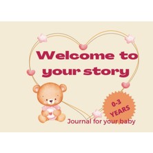 Renas Store Welcome To Your Story Journal For Your Baby: Memory Keepsake Book For Baby In The First Three Years, Notebook For New Parents For Writing Thoughts And Stories About Their Newborn