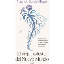 El Viejo Malestar Del Nuevo Mundo: Ensayo Sobre Las Emociones Tristes En América Latina, Sus Desafue