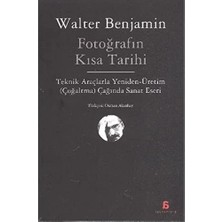 Fotoğrafın Kısa Tarihi: Teknik Araçlarla Yeniden Üretim (Çoğaltma) Çağında Sanat Eseri