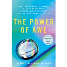 The Power Of Awe: Overcome Burnout & Anxiety, Ease Chronic Pain, Find Clarity & Purpose ― In Less Than 1 Minute Per Day