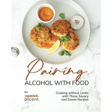 Delixa Pairing Alcohol With Food: Cooking Without Limits With These Savory And Sweet Recipes