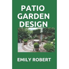 Delixa Patıo Garden Desıgn: The Step By Step Guide On Designing,ımproving,maintaining Patio And Garden