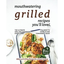 Delixa Mouthwatering Grilled Recipes You'll Love!: The Ultimate Grilling Cookbook - Everything You Need To