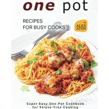 Delixa One Pot Recipes For Busy Cooks: Super Easy One Pot Cookbook For Stress-Free Cooking