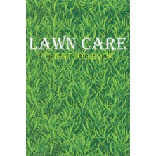 Delixa Lawn Care Client Log Book: Customer Information For Landscaping Or Mowing Business, Landscaping Appo