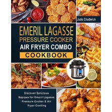 Delixa Emeril Lagasse Pressure Cooker Air Fryer Combo Cookbook: Discover Delicious Recipes For Emeril Lagas