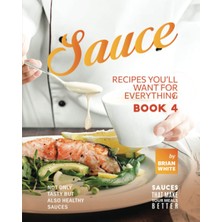 Delixa Sauce Recipes You'll Want For Everything – Book 4: Not Only Tasty But Also Healthy Sauces
