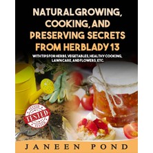 Delixa Natural Growing, Cooking, And Preserving Secrets From HERBLADY13: With Tips For Herbs, Vegetables,he