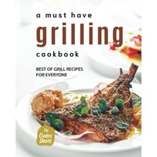 Delixa A Must Have Grilling Cookbook: Best Of Grill Recipes For Everyone