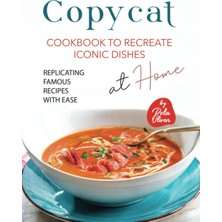 Delixa Copycat Cookbook To Recreate Iconic Dishes At Home: Replicating Famous Recipes With Ease