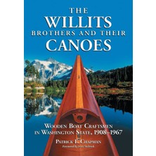 Hepta Collection The Willits Brothers And Their Canoes: Wooden Boat Craftsmen In Washington State, 1908-1967