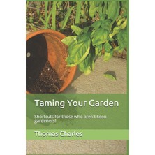 Hepta Collection Taming Your Garden: Shortcuts For Those Who 't Keen Gardeners!