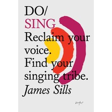 Do Sing: Reclaim Your Voice. Find Your Singing Tribe.