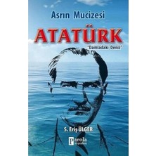Asrın Mucizesi Atatürk: Damladaki Deniz