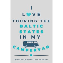 Renas Store Independently Published I Love Touring The Baltic States In My Campervan.: - The Must Have Road Trip Travel Journal For Your Baltic States Campervan Adventure.