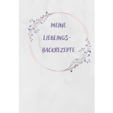 Renas Store Meine Lieblingsbackrezepte, Gebundene Ausgabe. Notizbuch: „flower Circle“ Mit Vielen Bereichen Für Lieblingsrezepte Mit Platz Für Foto, Zutatenliste, ... In Einem Buch. Größe 16X23,5 Cm, 130 Seiten