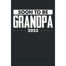 Renas Store Soon To Be Grandpa 2023: Dot Grid Jounal Todo Exercise Book Or Diary 6" x 9" (15.24 x 22.86 Cm) 120 Pages