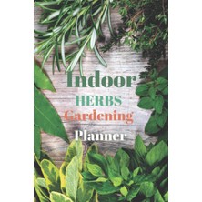 Delixa Indoor Herbs Gardening Planner: Diary For Home Garden And Plants Management. Find Most Powerful Herb