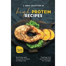 Delixa A Great Collection Of High Protein Recipes: Exciting And Flavorful Dishes To Keep You Feeling Full A