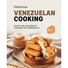 KDP Print Delicious Venezuelan Cooking: Taste The Authentic Flavors Of Venezuela!