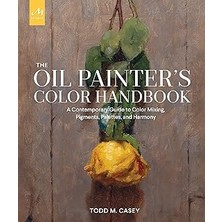 Kazan Hobi The Oil Painter's Color Handbook: A Contemporary Guide To Color Mixing, Pigments, Palettes, And Harmony