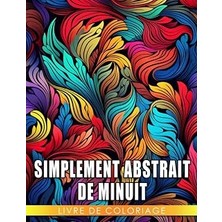 Kazan Hobi Independently Published Livre De Coloriage Simplement Abstrait De Minuit: Fascinantes Pages De Coloriage Sur Fond Noir Prése (French Edition)