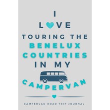Kazan Hobi Independently Published I Love Touring The Benelux Countries In My Campervan.: - The Must Have Road Trip Travel Journal For Your Benelux Campervan Adventure.