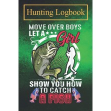 Kazan Hobi Hunting Notebook: Move Over Boys Let A Girl Show You How To Catch A Fish A Log Book To Record Your Hunting Season Or Trips