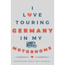 Kazan Hobi Independently Published I Love Touring Germany In My Motorhome: - The Must Have Road Trip Travel Journal For Your German Motorhome Adventure.