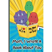 Kazan Hobi Independently Published Mom, I Wrote A Book About You: What I Love About My Mommy: Personalized Gift With Prompts (Fill In The Blanks And Coloring Pages) Sweet Keepsake