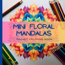 Kazan Hobi Independently Published Mini Floral Mandalas. Enchanting Pocket Size Coloring Book | Perfect For Relaxation And Stress Relief | 40 Illustrations | Travel Size 6x6"