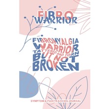 Kazan Hobi Fibro Warrior-Fibromyalgia Warrior Tattered And Torn But Not Broken: Sweet Symptom & Pain Tracking Journal For Fibromyalgia And Chronic Pain