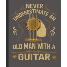 Kazan Hobi Never Underestimate An Old Man With A Guitar Acoustic Player Notebook: Large Blank Guitarist Music Sheet Notation Book - Composing Staff Journal - Tablature For Guitar Manuscript