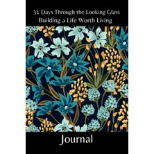 Kazan Hobi Independently Published 31 Days Through The Looking Glass - Building A Life Worth Living Journal: Floral Series 3