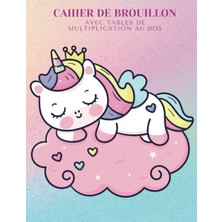 Kazan Hobi Independently Published Cahier De Brouillon Avec Table De Multiplication Au Dos: Cahier De Brouillon 17X22 96 Pages - Petit Format - Grands Carreaux Seyes - Pastel Kawaii Licorne