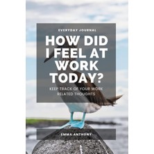 Kazan Hobi Independently Published How Did I Feel At Work Today? Everyday Wellness Journal - Keep Track Of Your Work Related Thoughts