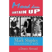 Kazan Hobi Independently Published Mood Down Curtain Up: Interviews With Mark Shipley, Renaissance Man