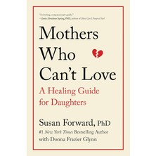 Mothers Who Can't Love: A Healing Guide For Daughters