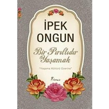 Bir Pırıltıdır Yaşamak: Yaşama Kültürü Üzerine