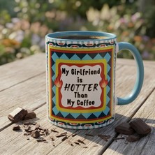 My Girlfriend Is Hotter Than My Coffee Renkli Tasarım Hediyelik Sevgili Kupası