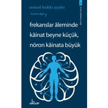Elivora Frekanslar Aleminde Kâinat Beyne Küçük, Nöron Kâinata Büyük