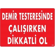 TeknoKapsül Demir Testeresinde Çalışırken Dikkatli Ol Uyarı Levhası 25X35 KOD:239